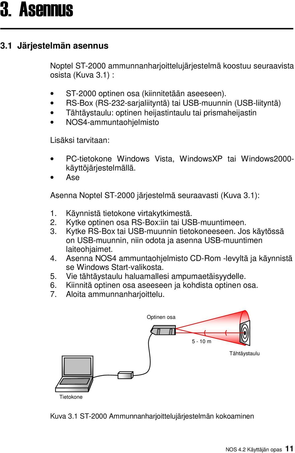 tai Windows2000- käyttöjärjestelmällä. Ase Asenna Noptel ST-2000 järjestelmä seuraavasti (Kuva 3.1): 1. Käynnistä tietokone virtakytkimestä. 2. Kytke optinen osa RS-Box:iin tai USB-muuntimeen. 3. Kytke RS-Box tai USB-muunnin tietokoneeseen.