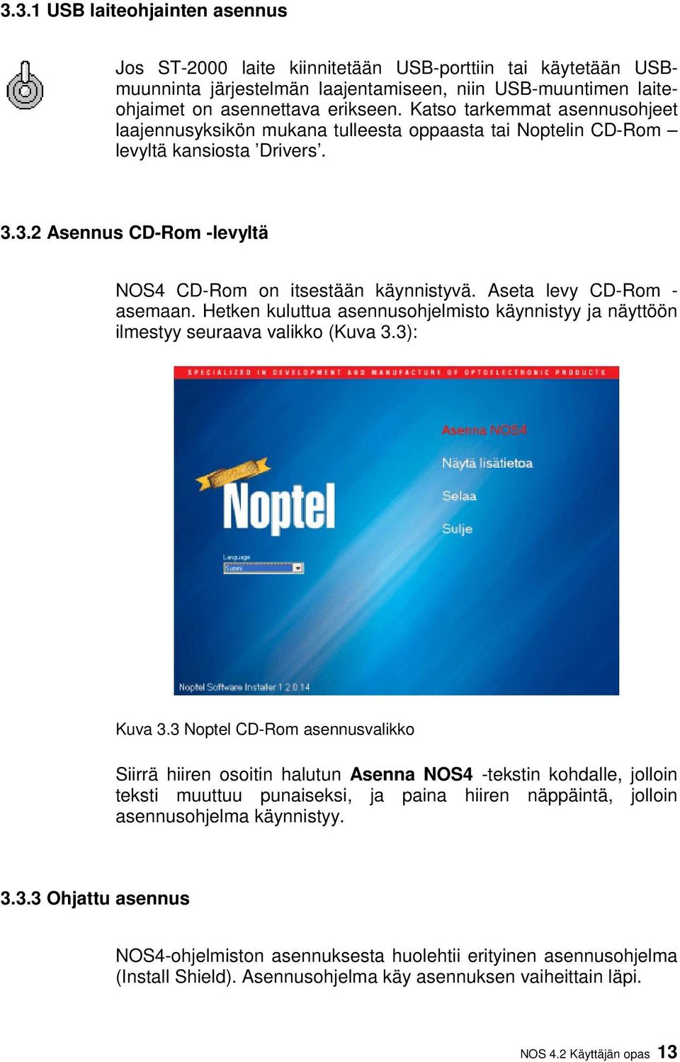 Aseta levy CD-Rom - asemaan. Hetken kuluttua asennusohjelmisto käynnistyy ja näyttöön ilmestyy seuraava valikko (Kuva 3.3): Kuva 3.