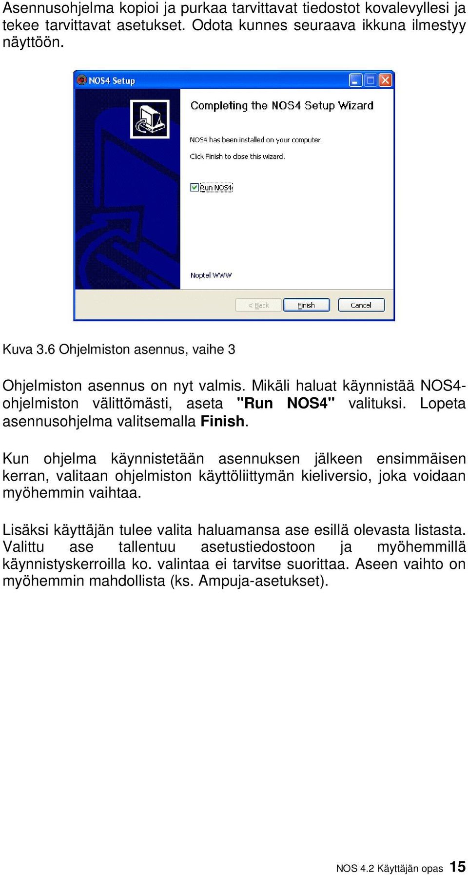 Lopeta asennusohjelma valitsemalla Finish. Kun ohjelma käynnistetään asennuksen jälkeen ensimmäisen kerran, valitaan ohjelmiston käyttöliittymän kieliversio, joka voidaan myöhemmin vaihtaa.