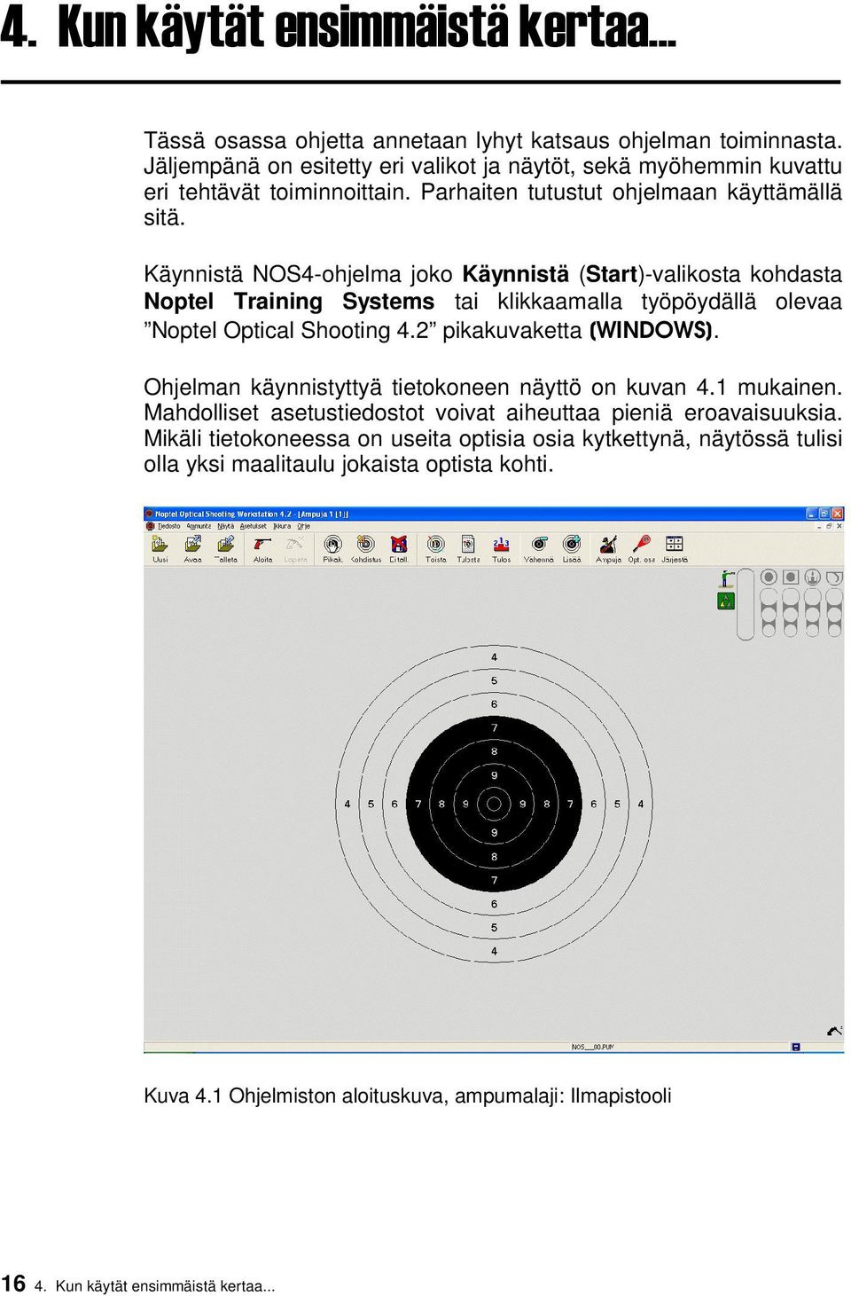 Käynnistä NOS4-ohjelma joko Käynnistä (Start)-valikosta kohdasta Noptel Training Systems tai klikkaamalla työpöydällä olevaa Noptel Optical Shooting 4.2 pikakuvaketta [WINDOWS].