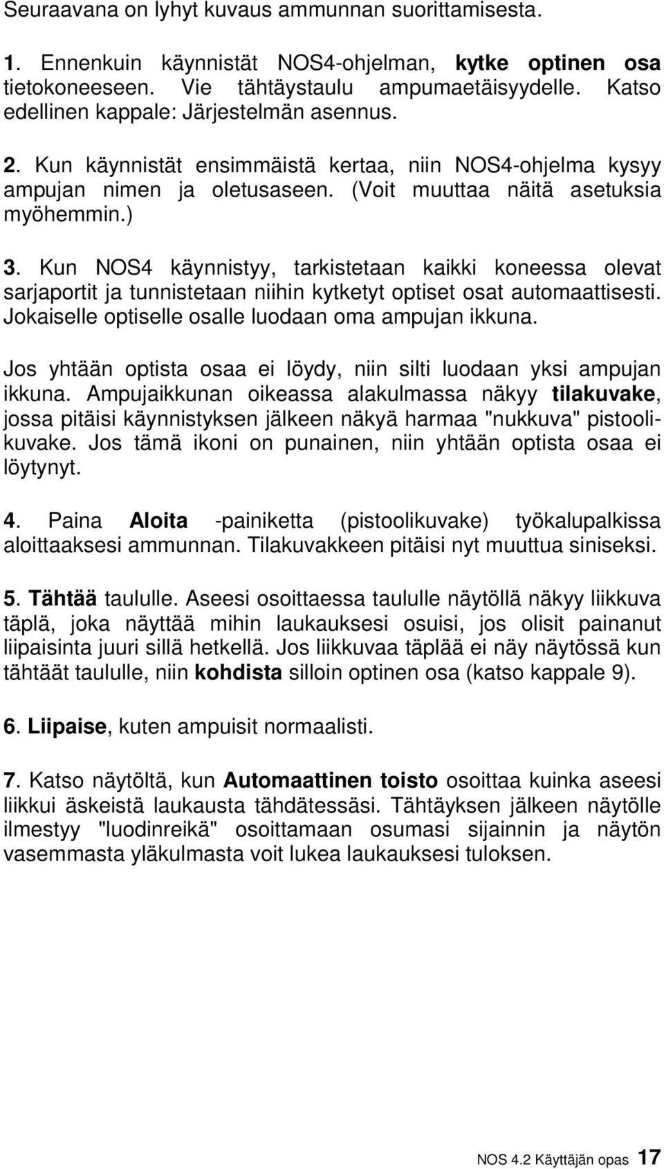 Kun NOS4 käynnistyy, tarkistetaan kaikki koneessa olevat sarjaportit ja tunnistetaan niihin kytketyt optiset osat automaattisesti. Jokaiselle optiselle osalle luodaan oma ampujan ikkuna.