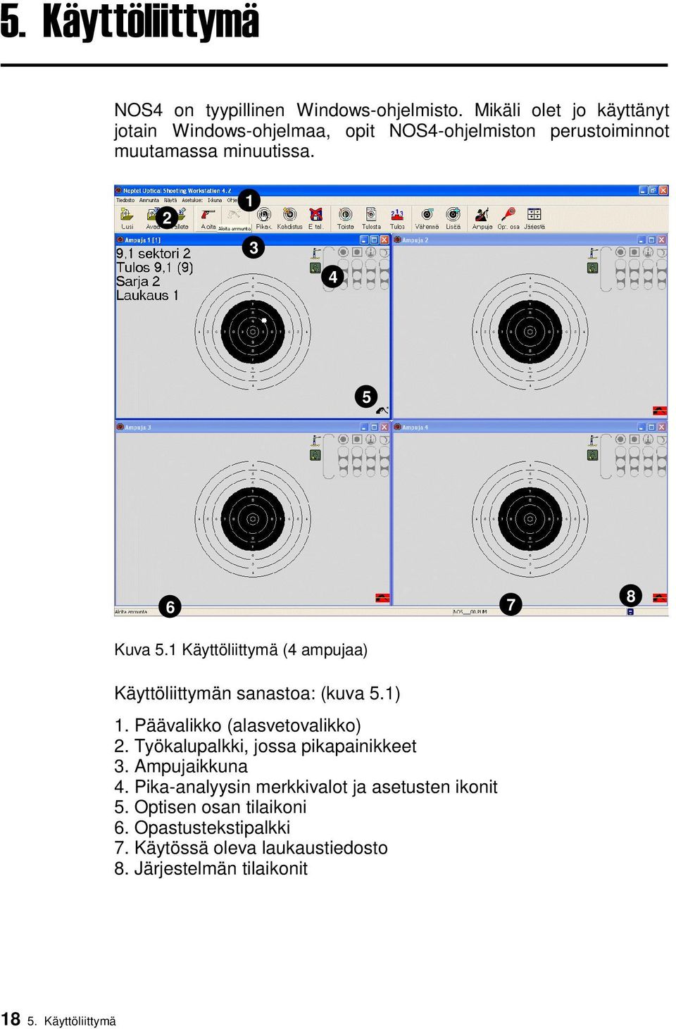 2 1 3 4 5 6 7 8 Kuva 5.1 Käyttöliittymä (4 ampujaa) Käyttöliittymän sanastoa: (kuva 5.1) 1. Päävalikko (alasvetovalikko) 2.