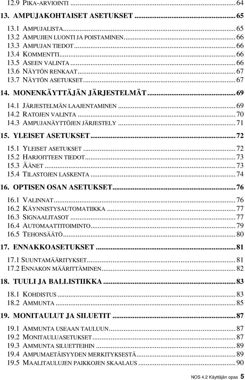 1 YLEISET ASETUKSET...72 15.2 HARJOITTEEN TIEDOT...73 15.3 ÄÄNET...73 15.4 TILASTOJEN LASKENTA...74 16. OPTISEN OSAN ASETUKSET...76 16.1 VALINNAT...76 16.2 KÄYNNISTYSAUTOMATIIKKA...77 16.