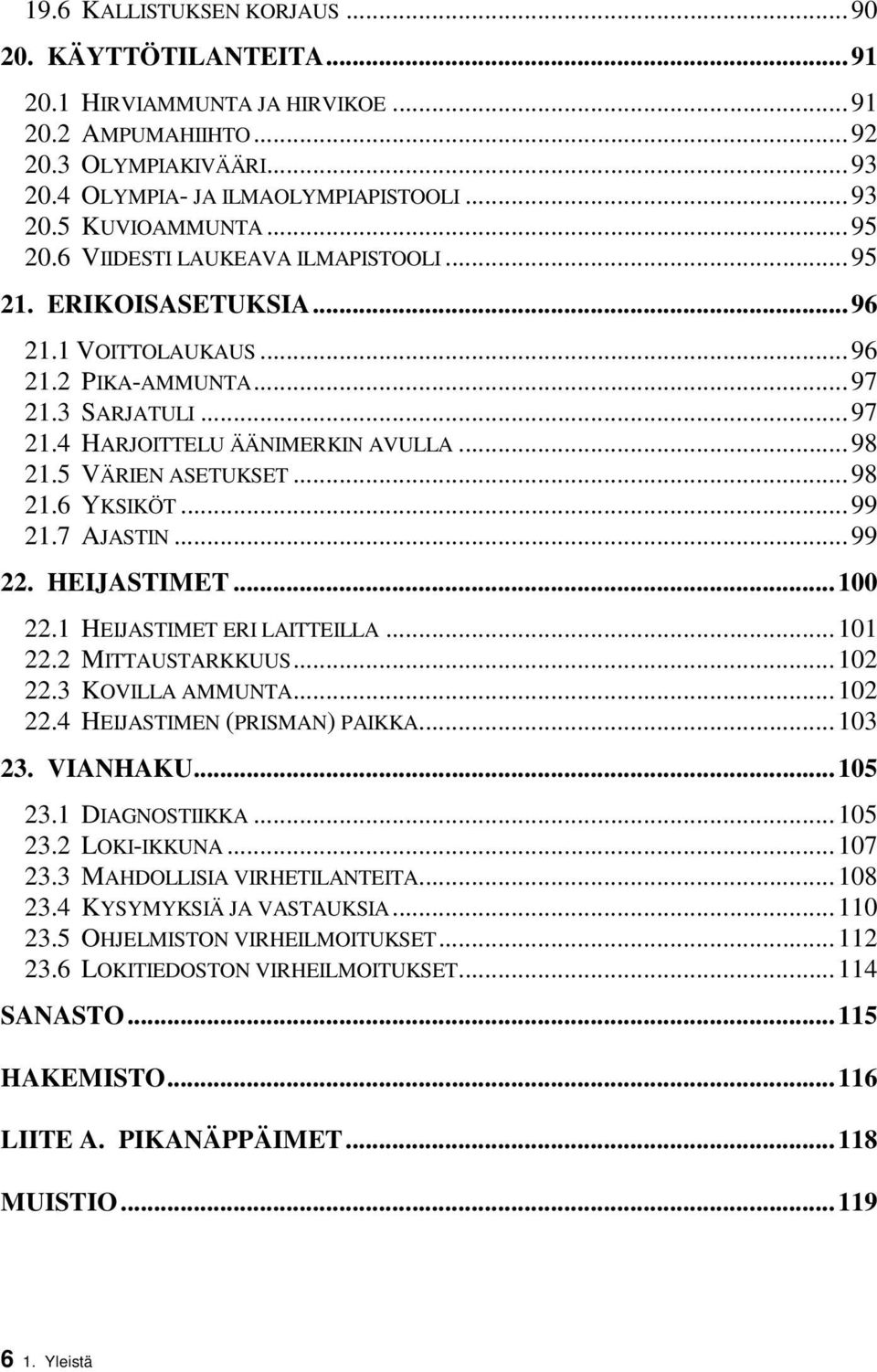 5 VÄRIEN ASETUKSET...98 21.6 YKSIKÖT...99 21.7 AJASTIN...99 22. HEIJASTIMET...100 22.1 HEIJASTIMET ERI LAITTEILLA...101 22.2 MITTAUSTARKKUUS...102 22.3 KOVILLA AMMUNTA...102 22.4 HEIJASTIMEN (PRISMAN) PAIKKA.