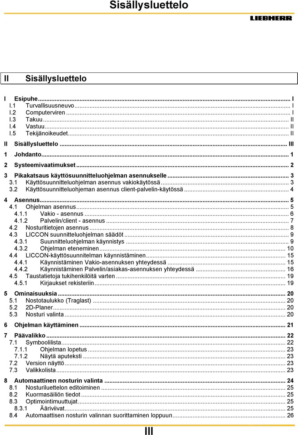 .. 4 4 Asennus... 5 4.1 Ohjelman asennus... 5 4.1.1 Vakio - asennus... 6 4.1.2 Palvelin/client - asennus... 7 4.2 Nosturitietojen asennus... 8 4.3 LICCON suunnitteluohjelman säädöt... 9 4.3.1 Suunnitteluohjelman käynnistys.