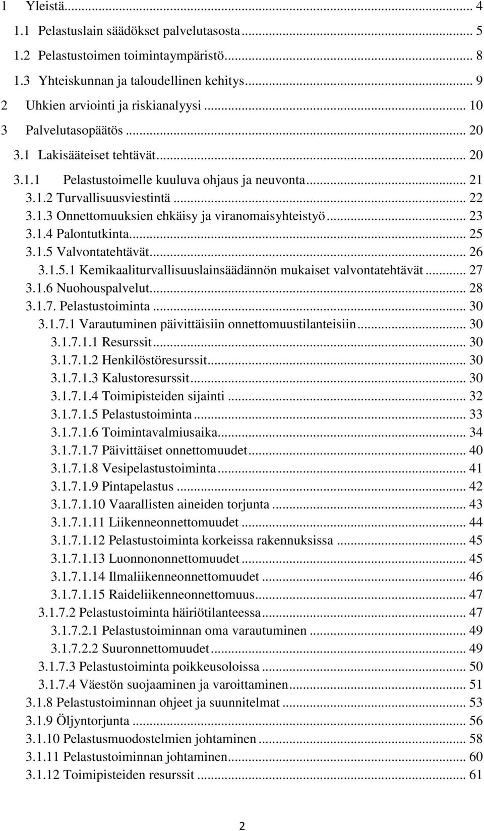 .. 23 3.1.4 Palontutkinta... 25 3.1.5 Valvontatehtävät... 26 3.1.5.1 Kemikaaliturvallisuuslainsäädännön mukaiset valvontatehtävät... 27 3.1.6 Nuohouspalvelut... 28 3.1.7. Pelastustoiminta... 30 3.1.7.1 Varautuminen päivittäisiin onnettomuustilanteisiin.