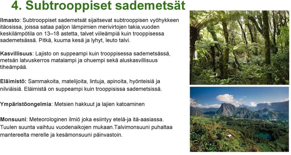 Kasvillisuus: Lajisto on suppeampi kuin trooppisessa sademetsässä, metsän latvuskerros matalampi ja ohuempi sekä aluskasvillisuus tiheämpää.