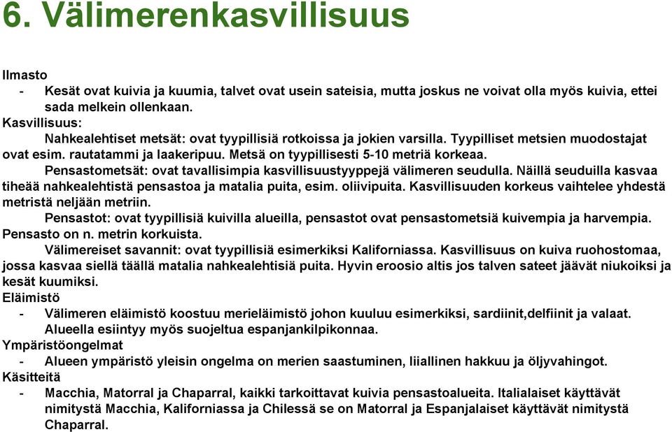 Pensastometsät: ovat tavallisimpia kasvillisuustyyppejä välimeren seudulla. Näillä seuduilla kasvaa tiheää nahkealehtistä pensastoa ja matalia puita, esim. oliivipuita.