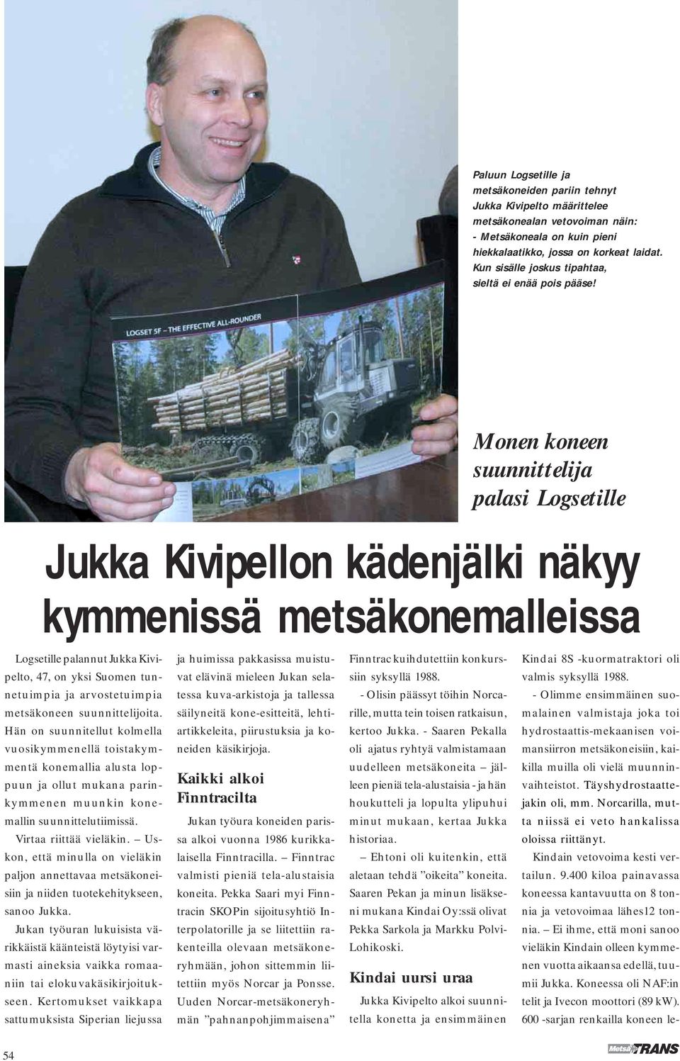 Monen koneen suunnittelija palasi Logsetille Jukka Kivipellon kädenjälki näkyy kymmenissä metsäkonemalleissa Logsetille palannut Jukka Kivi- ja huimissa pakkasissa muistu- Finntrac kuihdutettiin