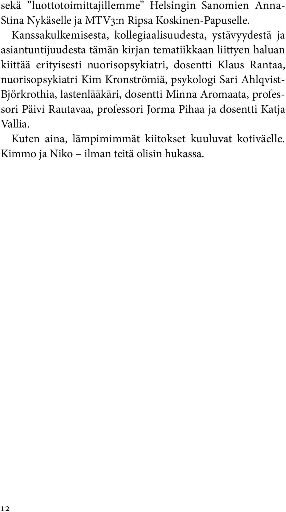 nuorisopsykiatri, dosentti Klaus Rantaa, nuorisopsykiatri Kim Kronströmiä, psykologi Sari Ahlqvist- Björkrothia, lastenlääkäri, dosentti Minna