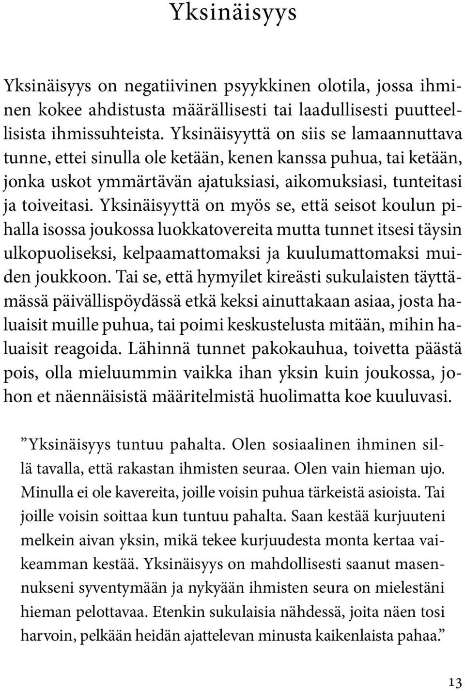 Yksinäisyyttä on myös se, että seisot koulun pihalla isossa joukossa luokkatovereita mutta tunnet itsesi täysin ulkopuoliseksi, kelpaamattomaksi ja kuulumattomaksi muiden joukkoon.