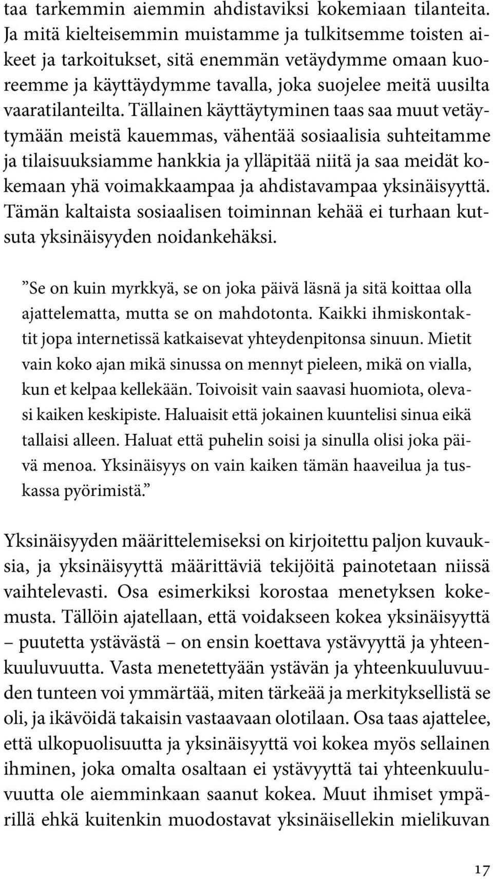 Tällainen käyttäytyminen taas saa muut vetäytymään meistä kauemmas, vähentää sosiaalisia suhteitamme ja tilaisuuksiamme hankkia ja ylläpitää niitä ja saa meidät kokemaan yhä voimakkaampaa ja