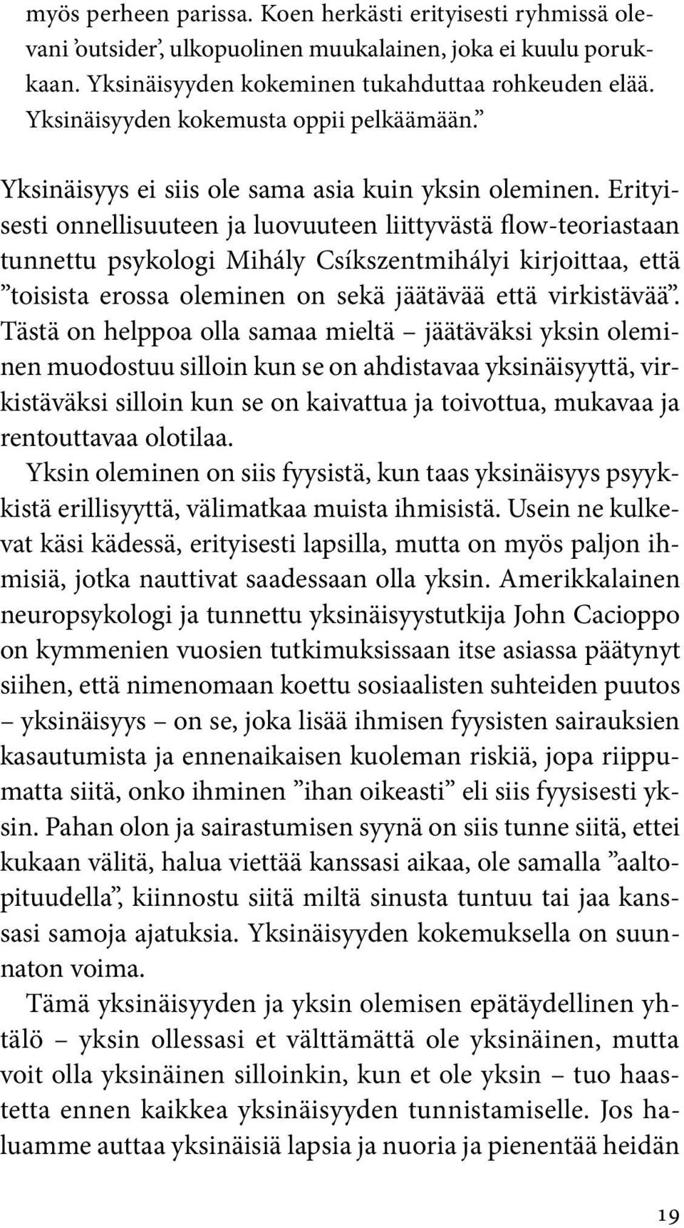 Erityisesti onnellisuuteen ja luovuuteen liittyvästä flow-teoriastaan tunnettu psykologi Mihály Csíkszentmihályi kirjoittaa, että toisista erossa oleminen on sekä jäätävää että virkistävää.