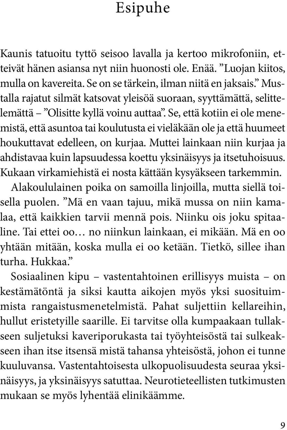 Se, että kotiin ei ole menemistä, että asuntoa tai koulutusta ei vieläkään ole ja että huumeet houkuttavat edelleen, on kurjaa.