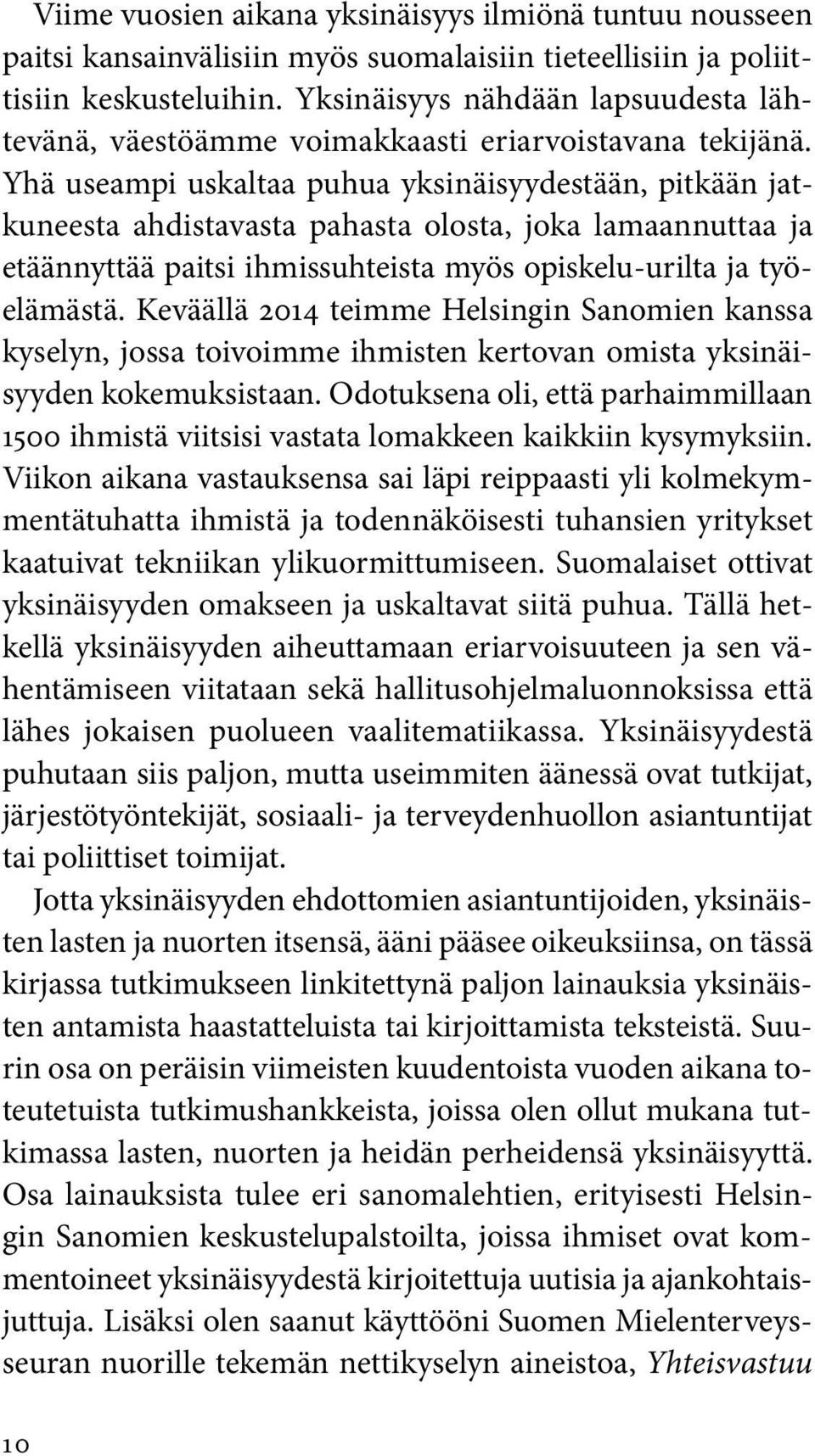 Yhä useampi uskaltaa puhua yksinäisyydestään, pitkään jatkuneesta ahdistavasta pahasta olosta, joka lamaannuttaa ja etäännyttää paitsi ihmissuhteista myös opiskelu-urilta ja työelämästä.