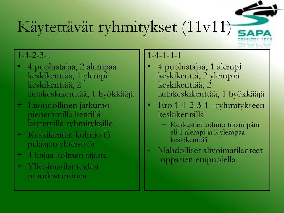 Ylivoimatilanteiden muodostaminen 1-4-1-4-1 4 puolustajaa, 1 alempi keskikenttä, 2 ylempää keskikenttää, 2 laitakeskikenttää, 1 hyökkääjä Ero