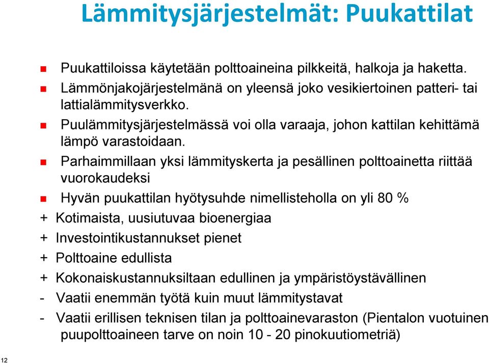 Parhaimmillaan yksi lämmityskerta ja pesällinen polttoainetta riittää vuorokaudeksi Hyvän puukattilan hyötysuhde nimellisteholla on yli 80 % + Kotimaista, uusiutuvaa bioenergiaa +