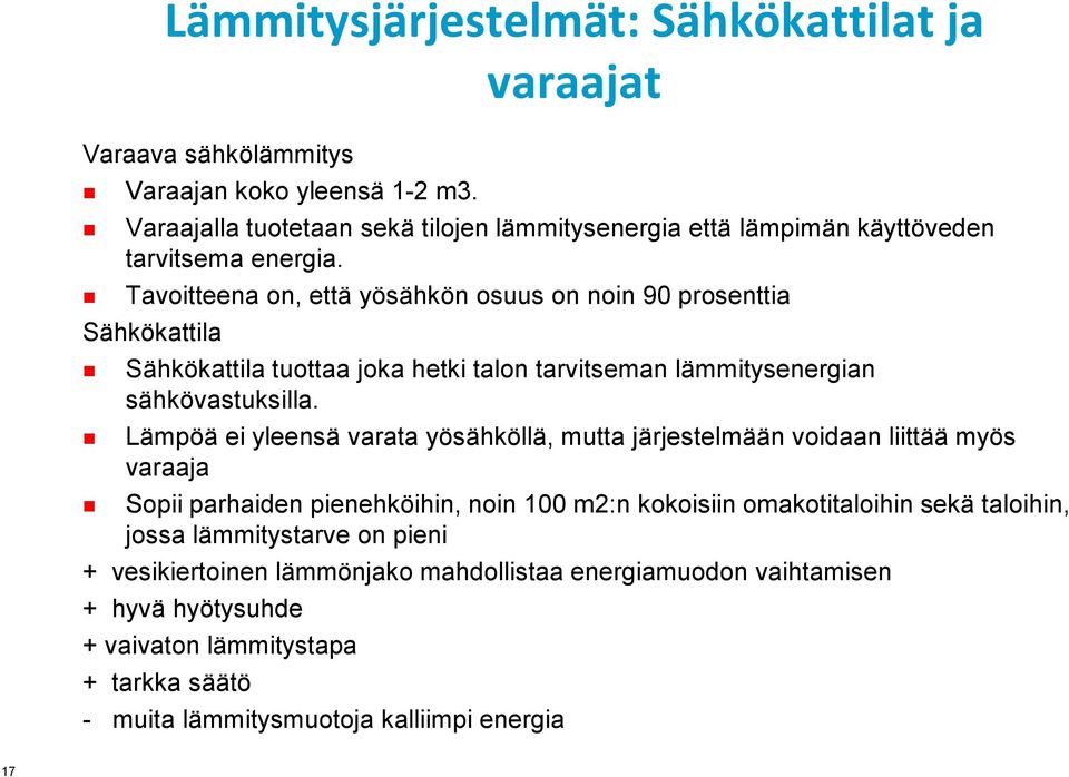 Tavoitteena on, että yösähkön osuus on noin 90 prosenttia Sähkökattila Sähkökattila tuottaa joka hetki talon tarvitseman lämmitysenergian sähkövastuksilla.