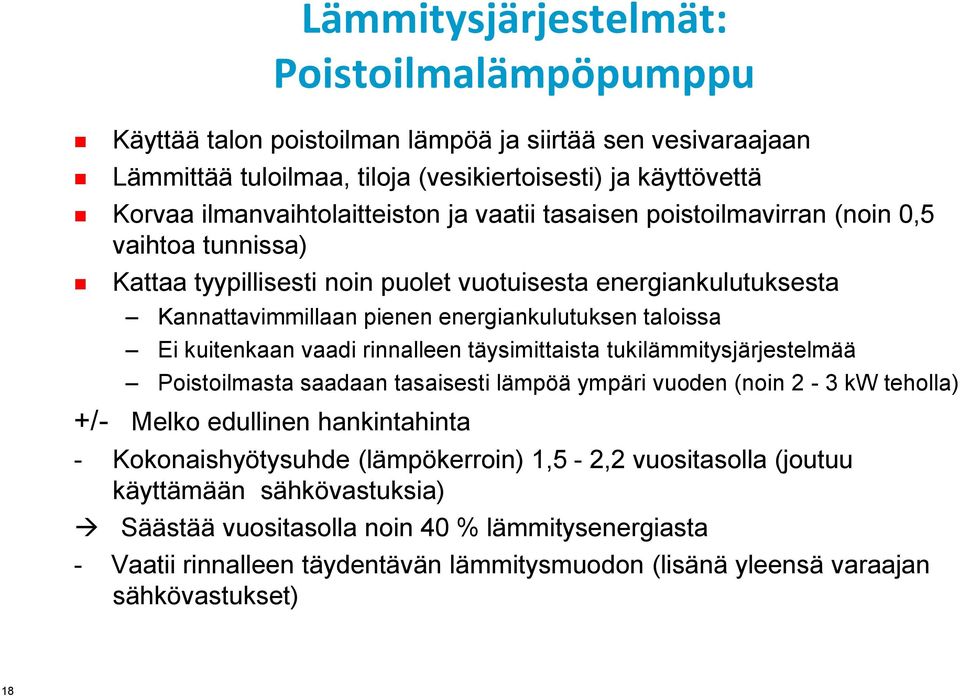 vaadi rinnalleen täysimittaista tukilämmitysjärjestelmää Poistoilmasta saadaan tasaisesti lämpöä ympäri vuoden (noin 2-3 kw teholla) +/- Melko edullinen hankintahinta - Kokonaishyötysuhde