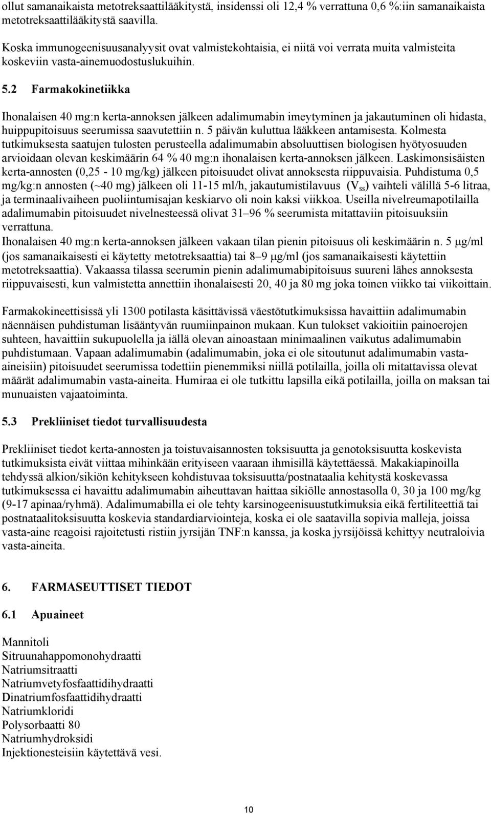 2 Farmakokinetiikka Ihonalaisen 40 mg:n kerta-annoksen jälkeen adalimumabin imeytyminen ja jakautuminen oli hidasta, huippupitoisuus seerumissa saavutettiin n. 5 päivän kuluttua lääkkeen antamisesta.