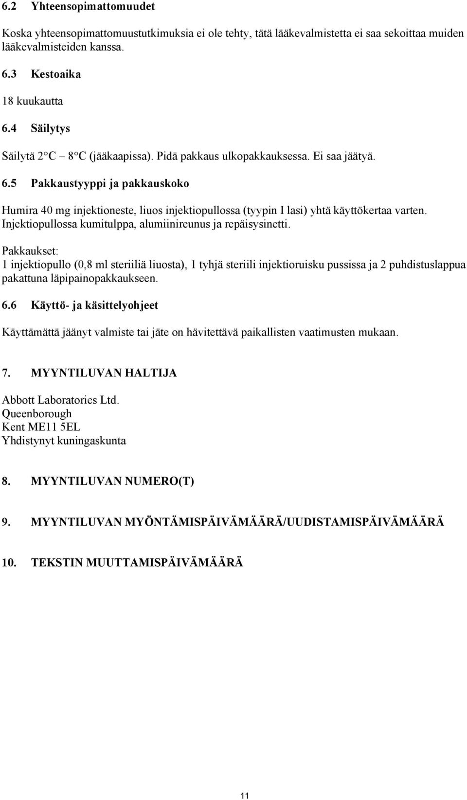 5 Pakkaustyyppi ja pakkauskoko Humira 40 mg injektioneste, liuos injektiopullossa (tyypin I lasi) yhtä käyttökertaa varten. Injektiopullossa kumitulppa, alumiinireunus ja repäisysinetti.