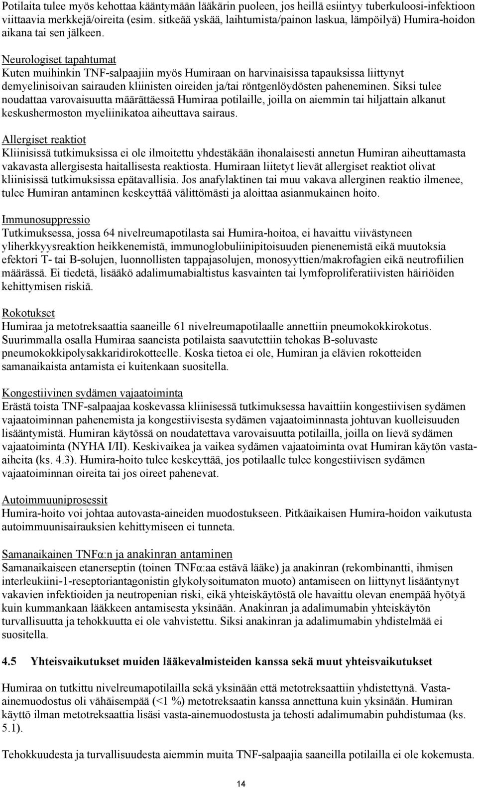 Neurologiset tapahtumat Kuten muihinkin TNF-salpaajiin myös Humiraan on harvinaisissa tapauksissa liittynyt demyelinisoivan sairauden kliinisten oireiden ja/tai röntgenlöydösten paheneminen.
