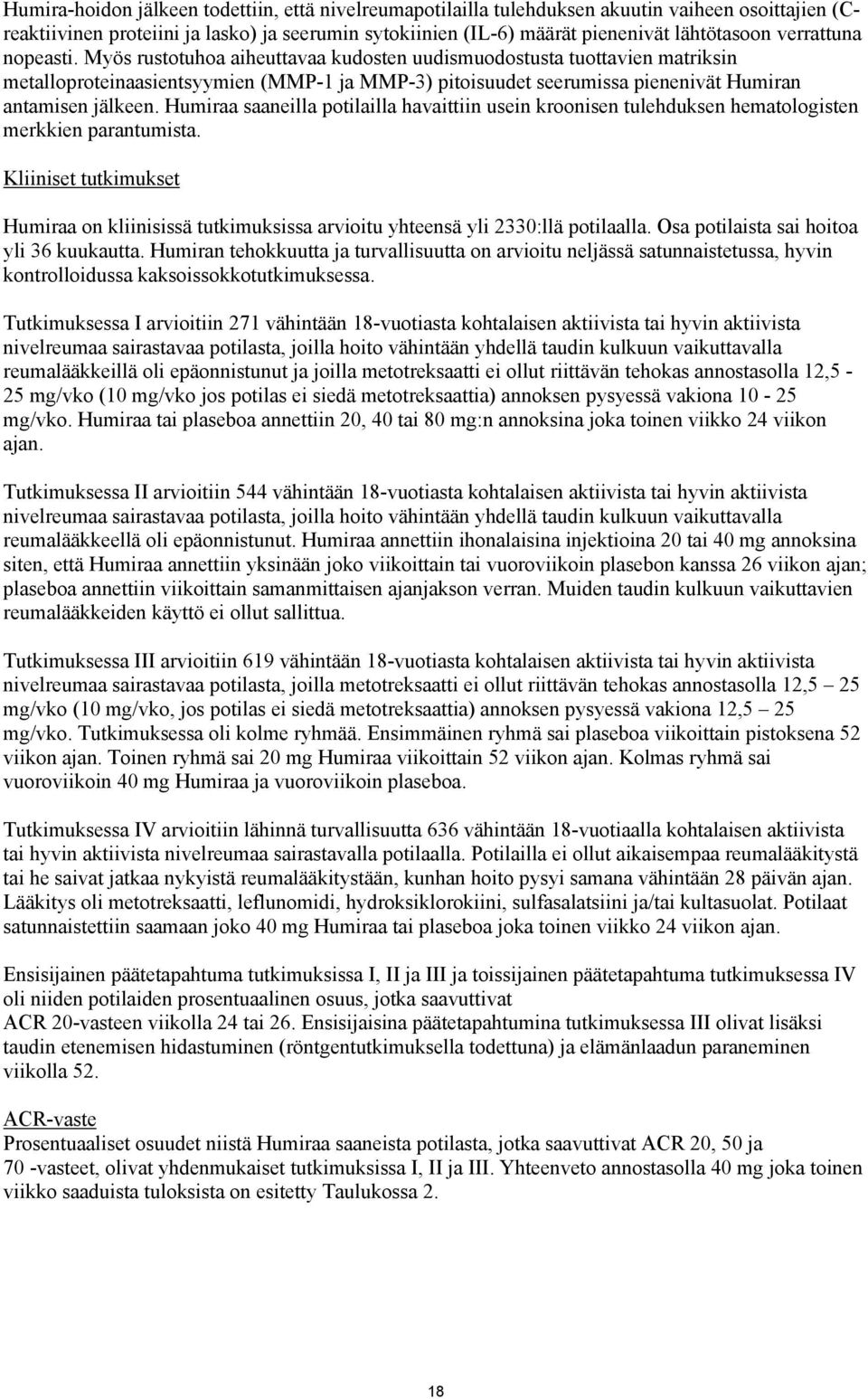 Myös rustotuhoa aiheuttavaa kudosten uudismuodostusta tuottavien matriksin metalloproteinaasientsyymien (MMP-1 ja MMP-3) pitoisuudet seerumissa pienenivät Humiran antamisen jälkeen.
