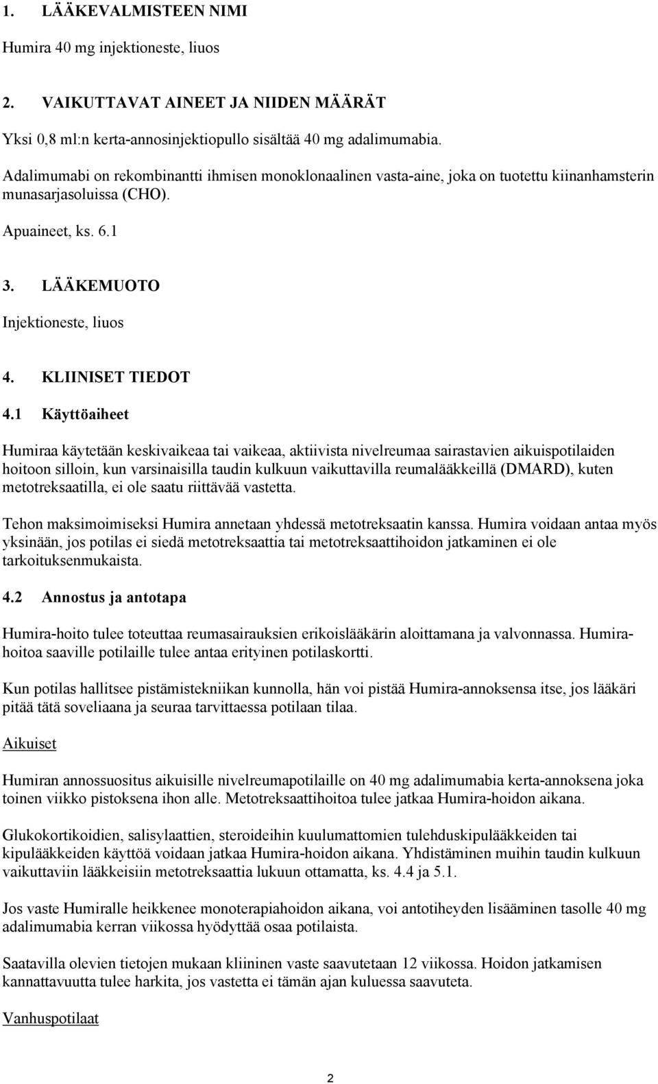 1 Käyttöaiheet Humiraa käytetään keskivaikeaa tai vaikeaa, aktiivista nivelreumaa sairastavien aikuispotilaiden hoitoon silloin, kun varsinaisilla taudin kulkuun vaikuttavilla reumalääkkeillä
