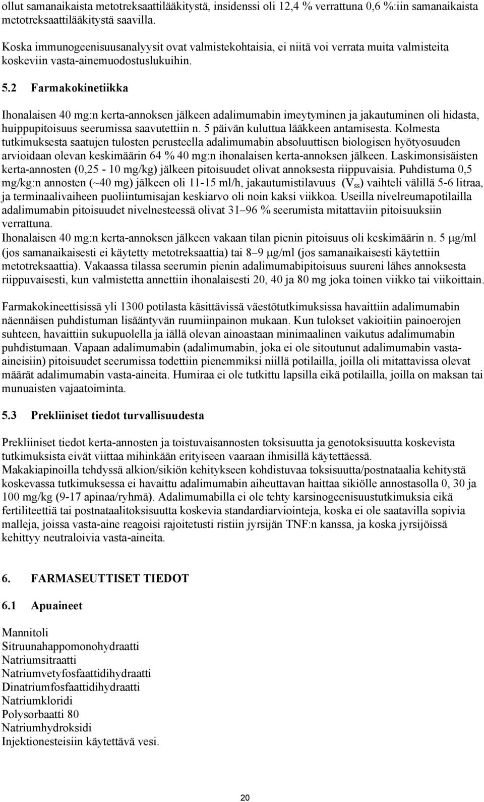 2 Farmakokinetiikka Ihonalaisen 40 mg:n kerta-annoksen jälkeen adalimumabin imeytyminen ja jakautuminen oli hidasta, huippupitoisuus seerumissa saavutettiin n. 5 päivän kuluttua lääkkeen antamisesta.