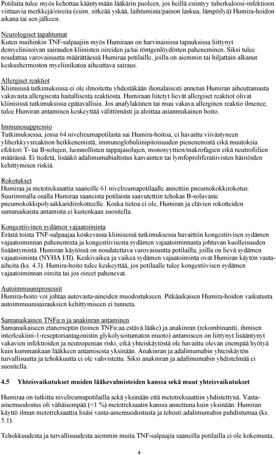 Neurologiset tapahtumat Kuten muihinkin TNF-salpaajiin myös Humiraan on harvinaisissa tapauksissa liittynyt demyelinisoivan sairauden kliinisten oireiden ja/tai röntgenlöydösten paheneminen.
