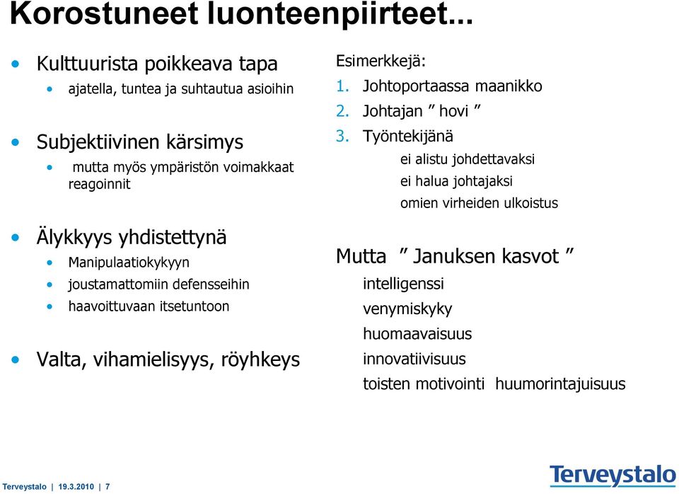 Älykkyys yhdistettynä Manipulaatiokykyyn joustamattomiin defensseihin haavoittuvaan itsetuntoon Valta, vihamielisyys, röyhkeys Esimerkkejä: 1.