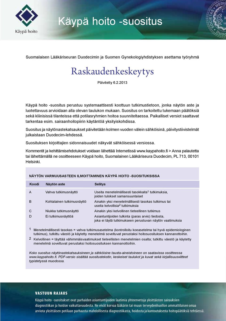 sairaanhoitopiirin käytäntöä yksityiskohdissa. Suositus ja näytönastekatsaukset päivitetään kolmen vuoden välein sähköisinä, päivitystiivistelmät julkaistaan Duodecim-lehdessä.