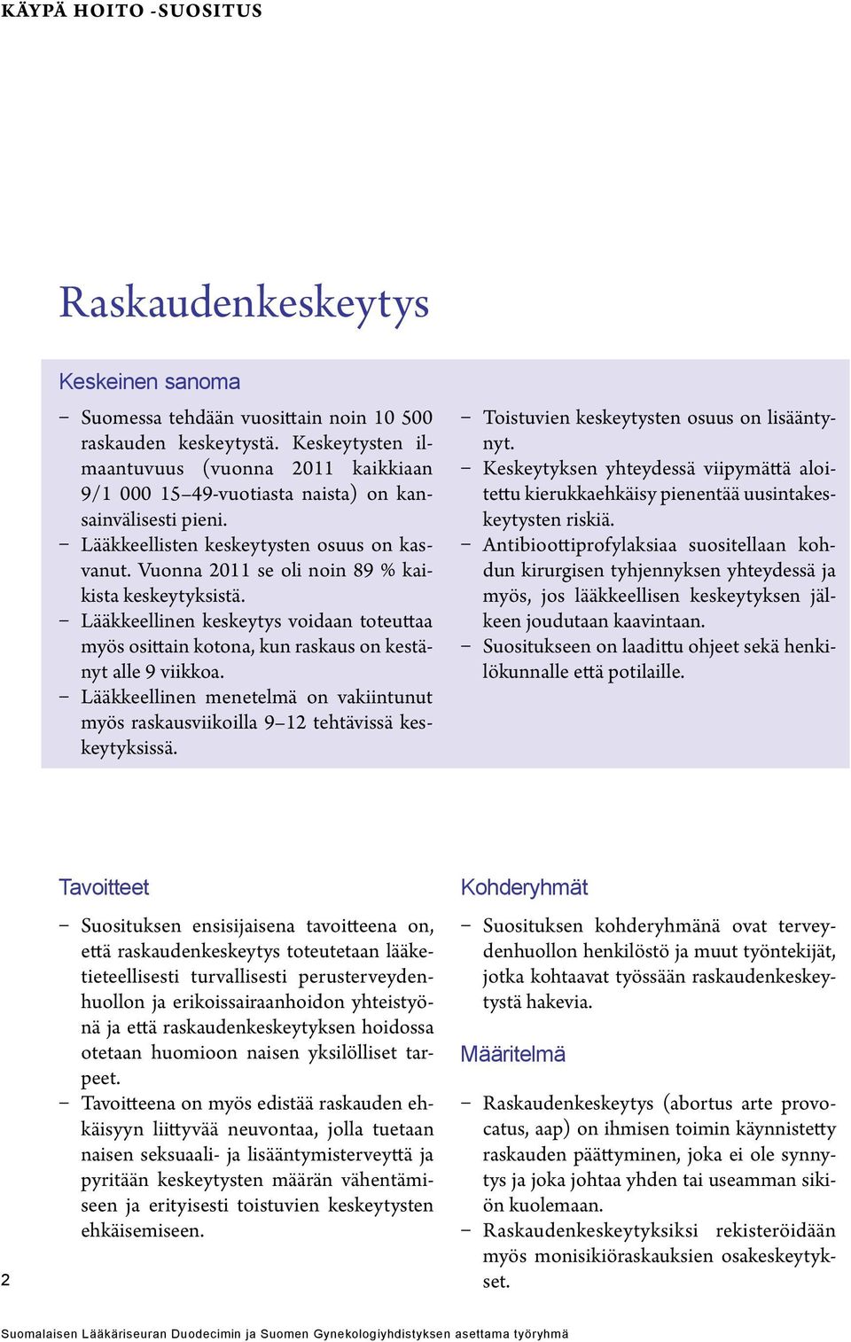 Vuonna 2011 se oli noin 89 % kaikista keskeytyksistä. Lääkkeellinen keskeytys voidaan toteuttaa myös osittain kotona, kun raskaus on kestänyt alle 9 viikkoa.