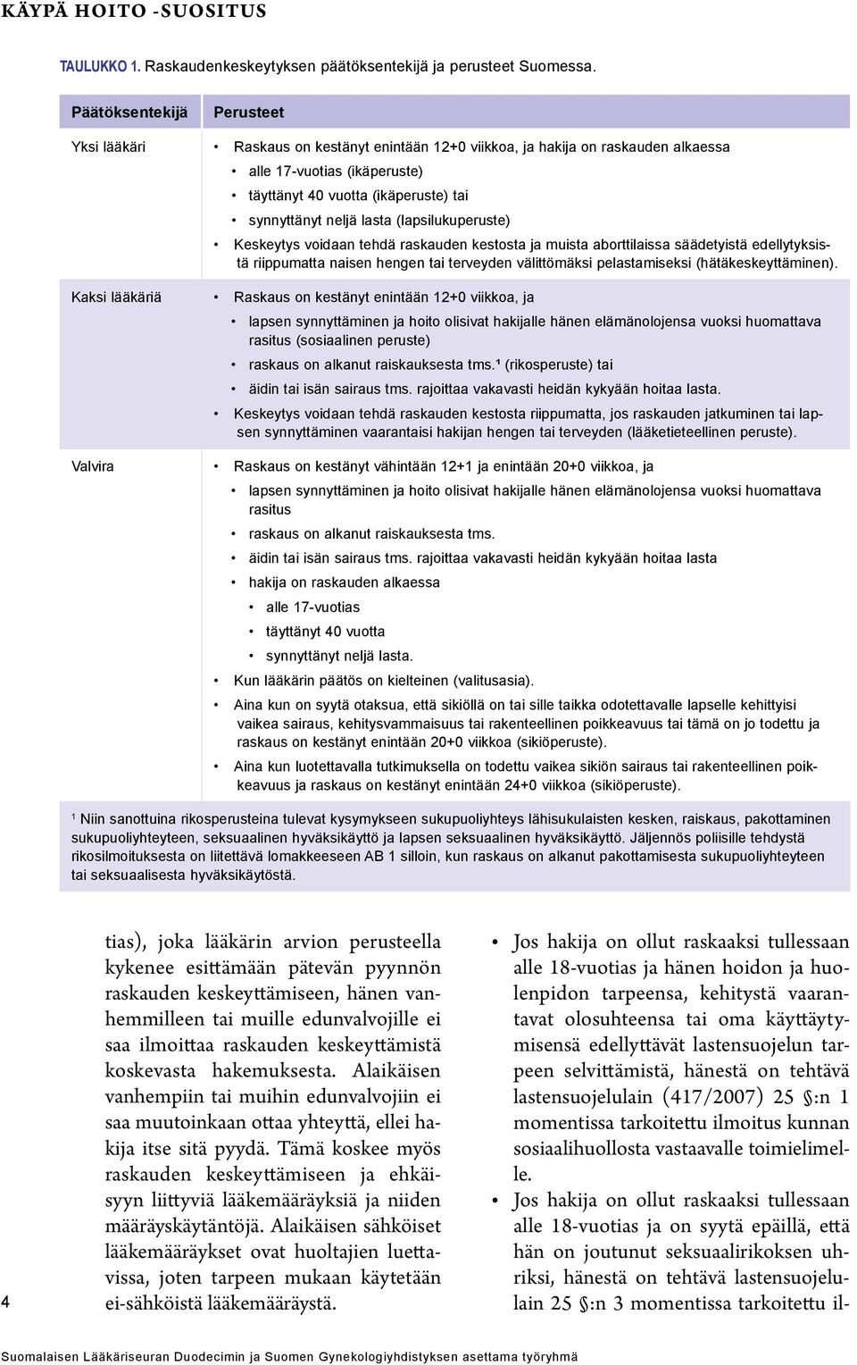 lasta (lapsilukuperuste) Keskeytys voidaan tehdä raskauden kestosta ja muista aborttilaissa säädetyistä edellytyksistä riippumatta naisen hengen tai terveyden välittömäksi pelastamiseksi