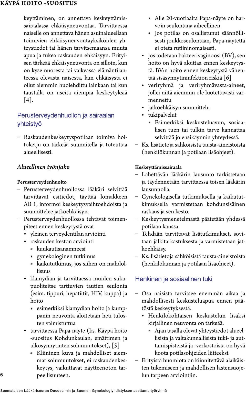 Erityisen tärkeää ehkäisyneuvonta on silloin, kun on kyse nuoresta tai vaikeassa elämäntilanteessa olevasta naisesta, kun ehkäisystä ei ollut aiemmin huolehdittu lainkaan tai kun taustalla on useita