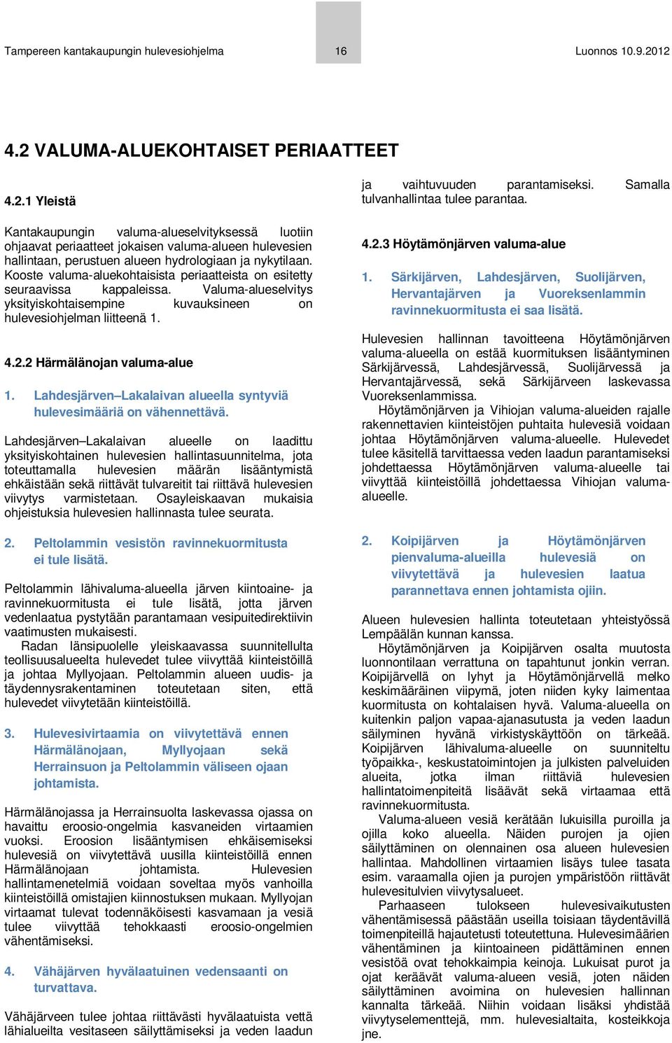 Kooste valuma-aluekohtaisista periaatteista on esitetty seuraavissa kappaleissa. Valuma-alueselvitys yksityiskohtaisempine kuvauksineen on hulevesiohjelman liitteenä 1. 4.2.