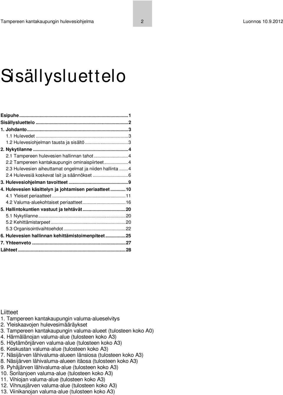 .. 6 3. Hulevesiohjelman tavoitteet... 9 4. Hulevesien käsittelyn ja johtamisen periaatteet... 10 4.1 Yleiset periaatteet... 11 4.2 Valuma-aluekohtaiset periaatteet... 16 5.