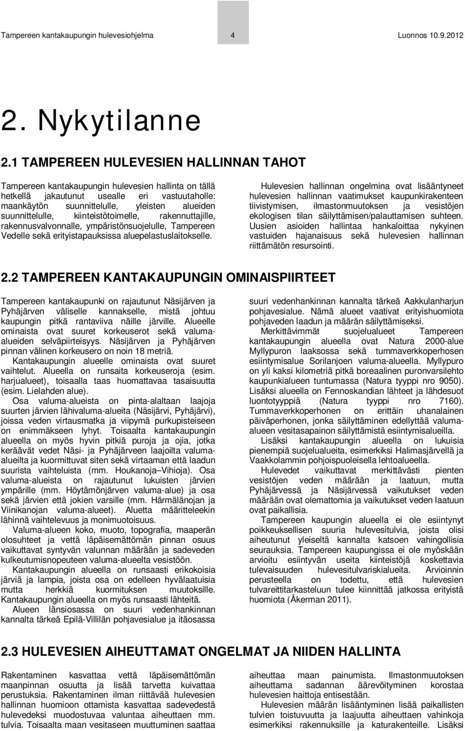 suunnittelulle, kiinteistötoimelle, rakennuttajille, rakennusvalvonnalle, ympäristönsuojelulle, Tampereen Vedelle sekä erityistapauksissa aluepelastuslaitokselle.