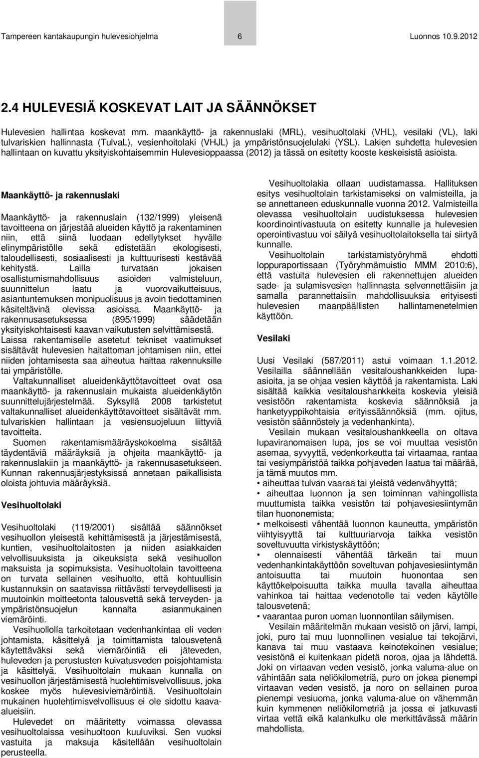 Lakien suhdetta hulevesien hallintaan on kuvattu yksityiskohtaisemmin Hulevesioppaassa (2012) ja tässä on esitetty kooste keskeisistä asioista.