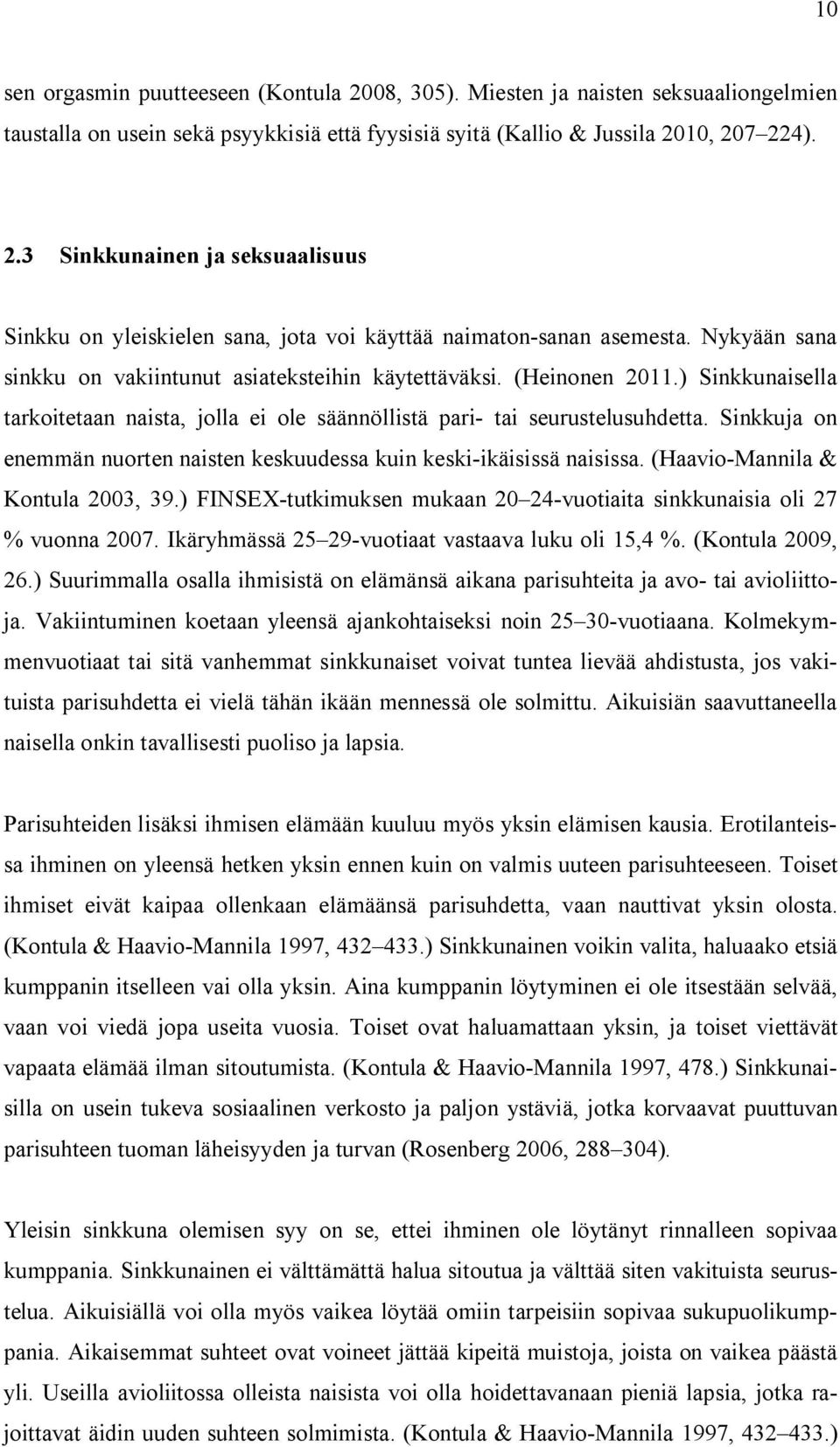 Sinkkuja on enemmän nuorten naisten keskuudessa kuin keski-ikäisissä naisissa. (Haavio-Mannila & Kontula 2003, 39.) FINSEX-tutkimuksen mukaan 20 24-vuotiaita sinkkunaisia oli 27 % vuonna 2007.