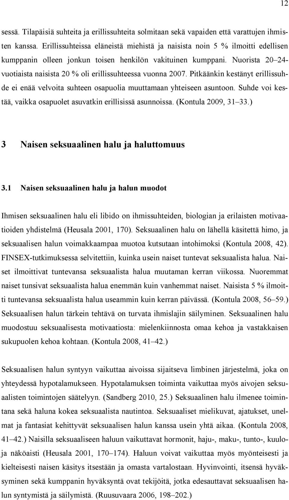 Nuorista 20 24- vuotiaista naisista 20 % oli erillissuhteessa vuonna 2007. Pitkäänkin kestänyt erillissuhde ei enää velvoita suhteen osapuolia muuttamaan yhteiseen asuntoon.