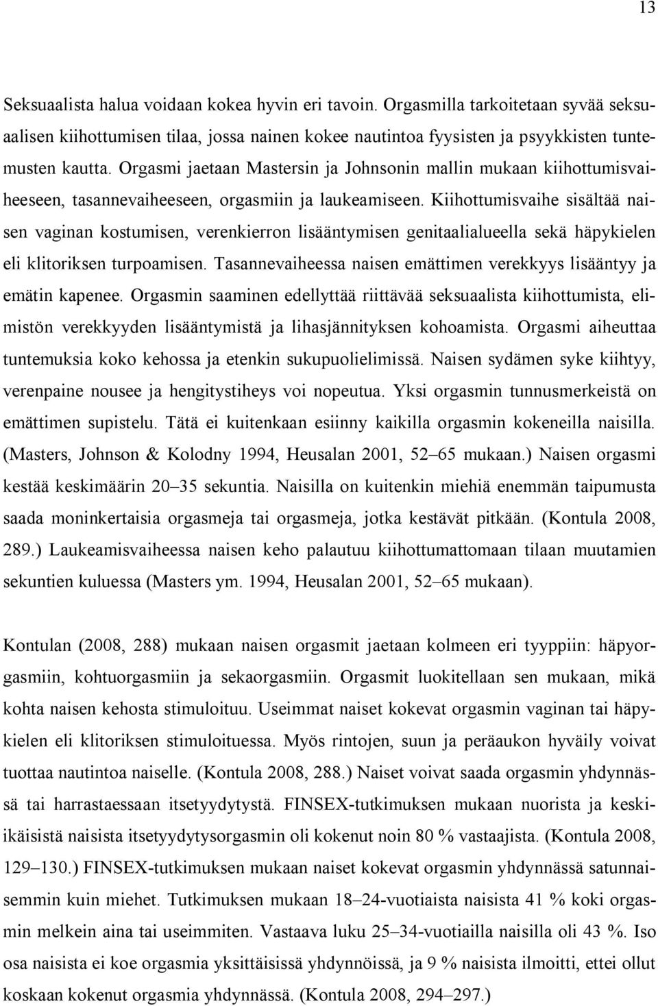 Kiihottumisvaihe sisältää naisen vaginan kostumisen, verenkierron lisääntymisen genitaalialueella sekä häpykielen eli klitoriksen turpoamisen.