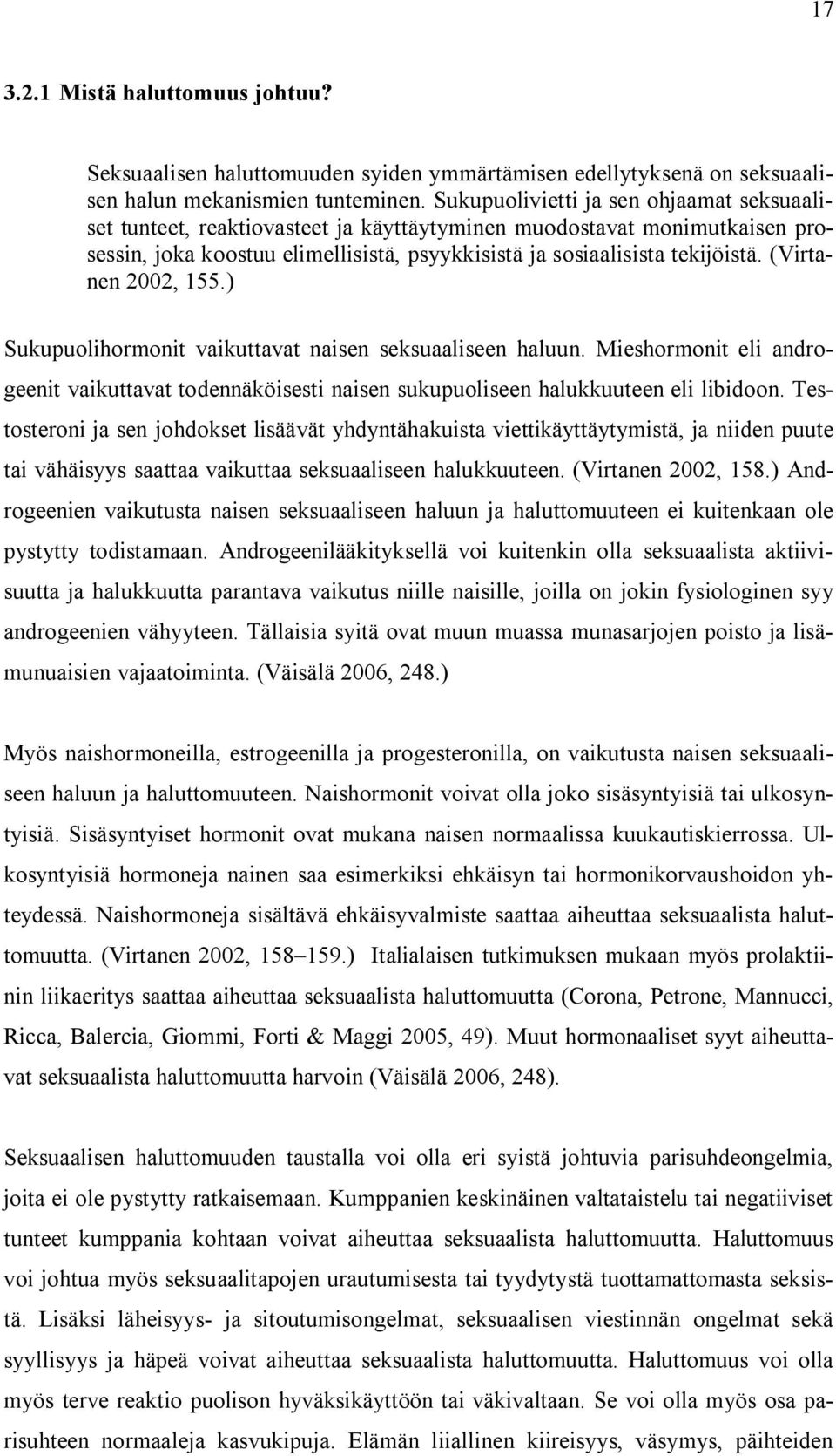 (Virtanen 2002, 155.) Sukupuolihormonit vaikuttavat naisen seksuaaliseen haluun. Mieshormonit eli androgeenit vaikuttavat todennäköisesti naisen sukupuoliseen halukkuuteen eli libidoon.