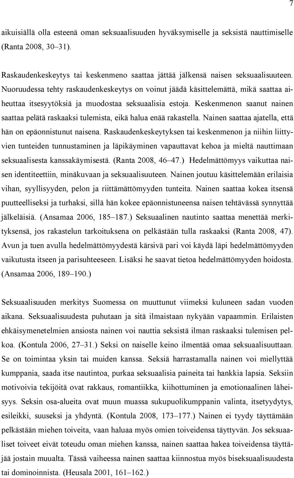 Keskenmenon saanut nainen saattaa pelätä raskaaksi tulemista, eikä halua enää rakastella. Nainen saattaa ajatella, että hän on epäonnistunut naisena.