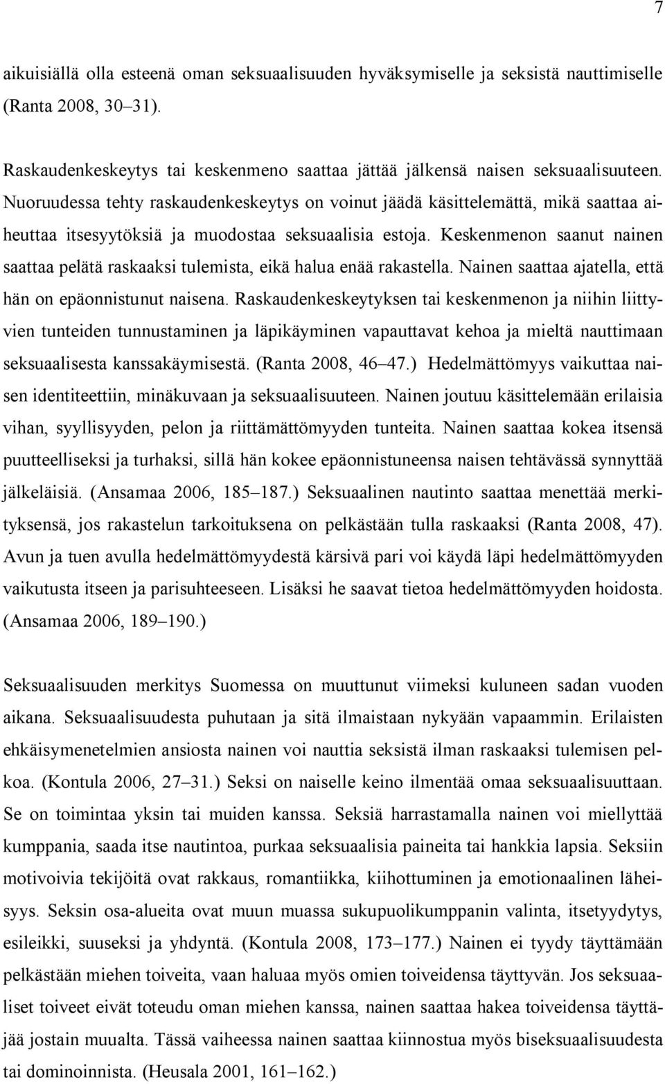 Keskenmenon saanut nainen saattaa pelätä raskaaksi tulemista, eikä halua enää rakastella. Nainen saattaa ajatella, että hän on epäonnistunut naisena.