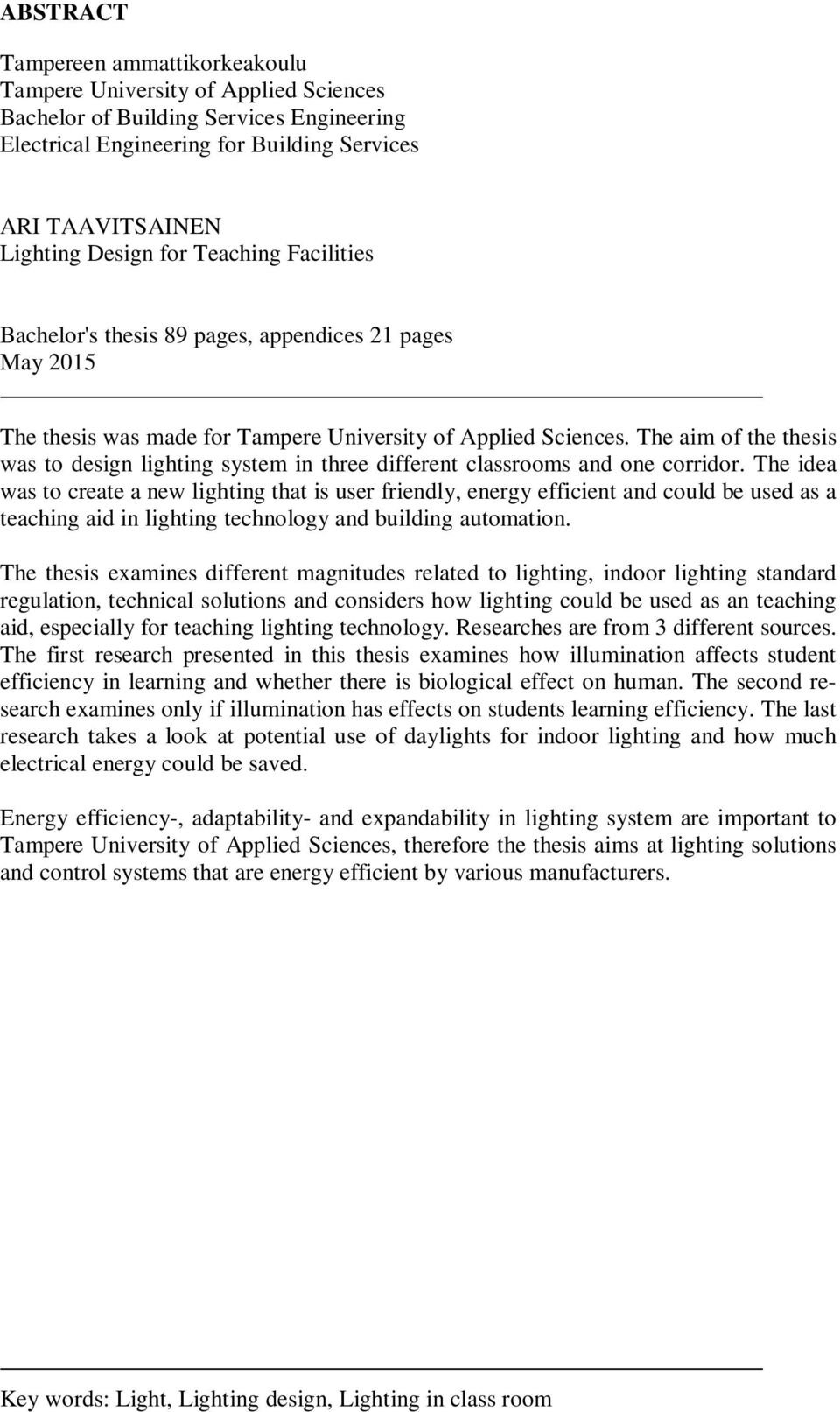 The aim of the thesis was to design lighting system in three different classrooms and one corridor.