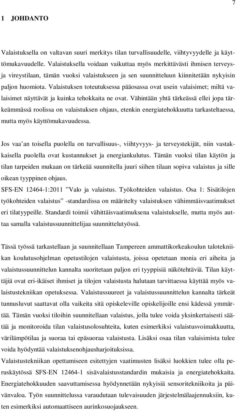 Valaistuksen toteutuksessa pääosassa ovat usein valaisimet; miltä valaisimet näyttävät ja kuinka tehokkaita ne ovat.