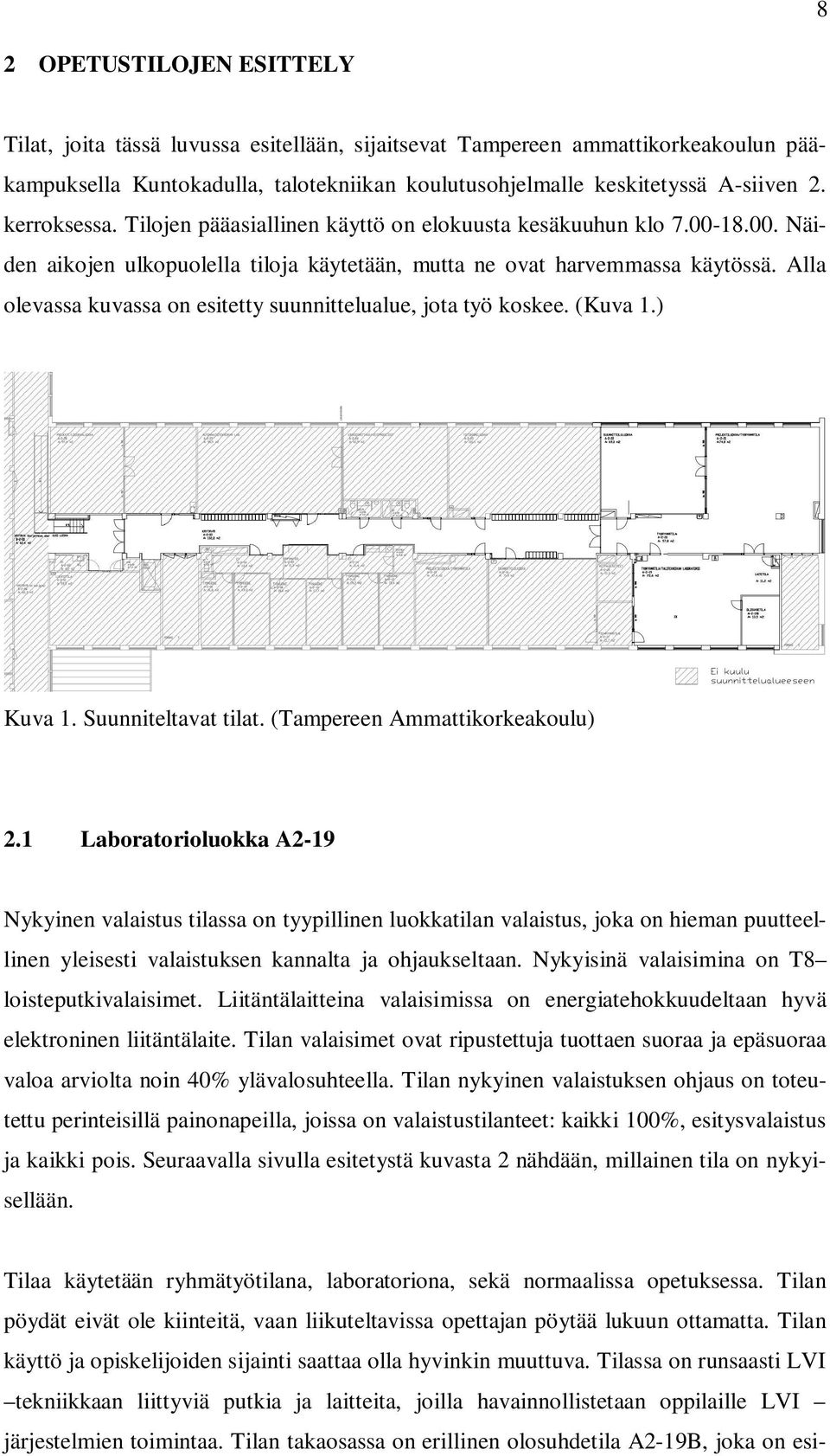 Alla olevassa kuvassa on esitetty suunnittelualue, jota työ koskee. (Kuva 1.) Kuva 1. Suunniteltavat tilat. (Tampereen Ammattikorkeakoulu) 2.