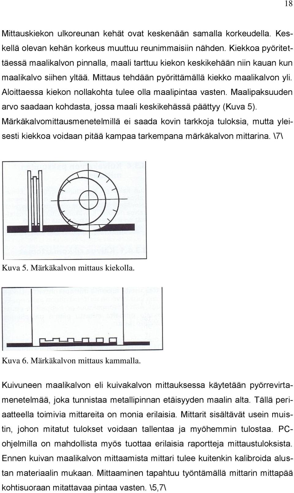 Aloittaessa kiekon nollakohta tulee olla maalipintaa vasten. Maalipaksuuden arvo saadaan kohdasta, jossa maali keskikehässä päättyy (Kuva 5).