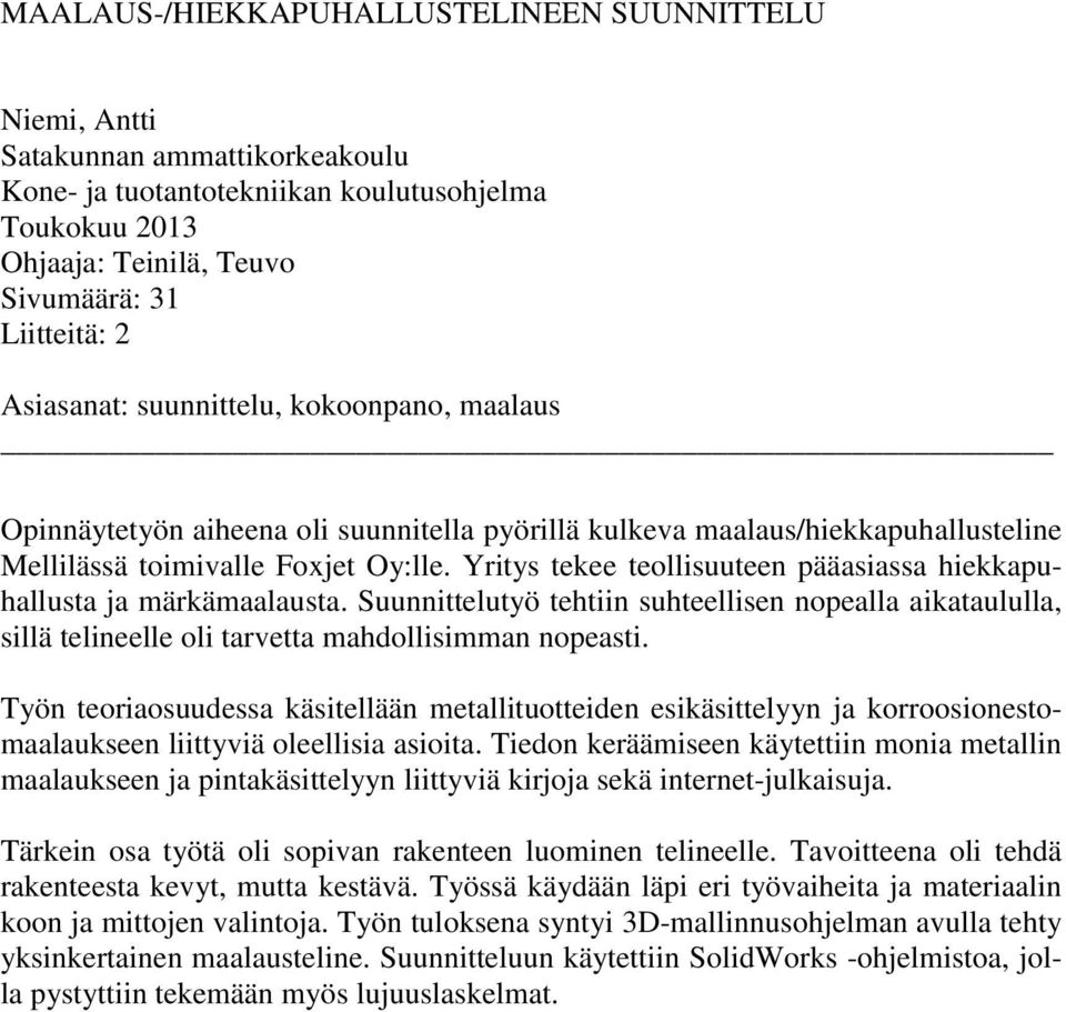 Yritys tekee teollisuuteen pääasiassa hiekkapuhallusta ja märkämaalausta. Suunnittelutyö tehtiin suhteellisen nopealla aikataululla, sillä telineelle oli tarvetta mahdollisimman nopeasti.